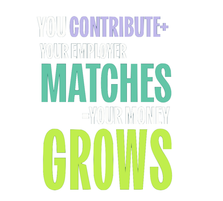 You Contribute + Your Employer Matches = Your Money Grows